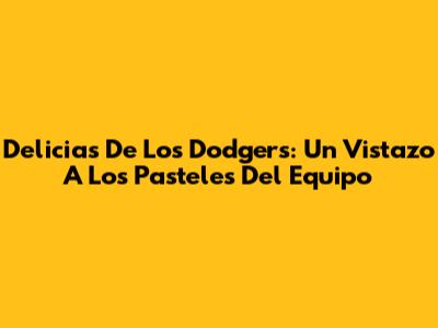 Delicias De Los Dodgers: Un Vistazo A Los Pasteles Del Equipo