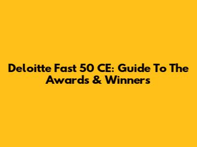 Deloitte Fast 50 CE: Guide To The Awards & Winners