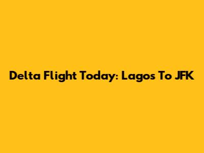 Delta Flight Today: Lagos To JFK