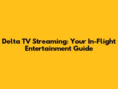 Delta TV Streaming: Your In-Flight Entertainment Guide