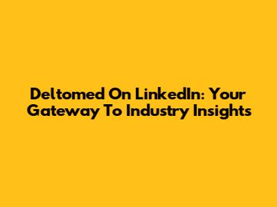 Deltomed On LinkedIn: Your Gateway To Industry Insights