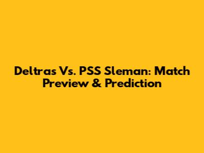 Deltras Vs. PSS Sleman: Match Preview & Prediction