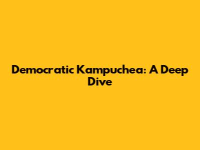 Democratic Kampuchea: A Deep Dive