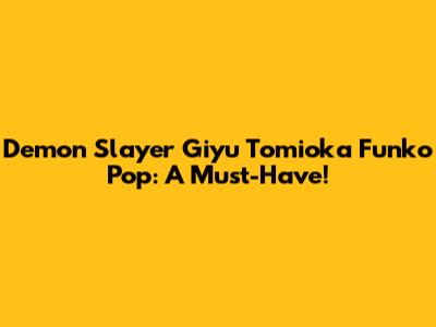 Demon Slayer Giyu Tomioka Funko Pop: A Must-Have!
