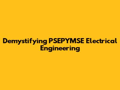 Demystifying PSEPYMSE Electrical Engineering