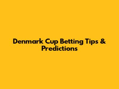 Denmark Cup Betting Tips & Predictions