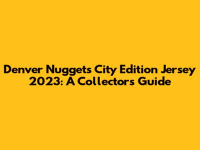 Denver Nuggets City Edition Jersey 2023: A Collector's Guide