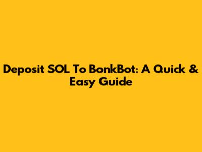 Deposit SOL To BonkBot: A Quick & Easy Guide