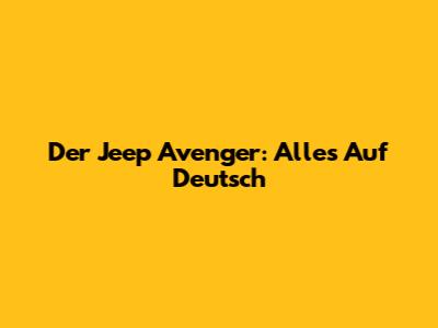 Der Jeep Avenger: Alles Auf Deutsch