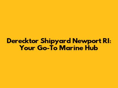Derecktor Shipyard Newport RI: Your Go-To Marine Hub