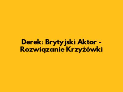 Derek: Brytyjski Aktor - Rozwiązanie Krzyżówki