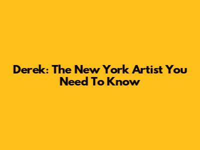Derek: The New York Artist You Need To Know