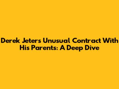 Derek Jeter's Unusual Contract With His Parents: A Deep Dive