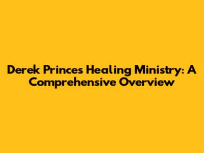Derek Prince's Healing Ministry: A Comprehensive Overview