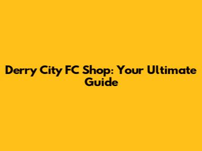 Derry City FC Shop: Your Ultimate Guide