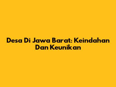 Desa Di Jawa Barat: Keindahan Dan Keunikan