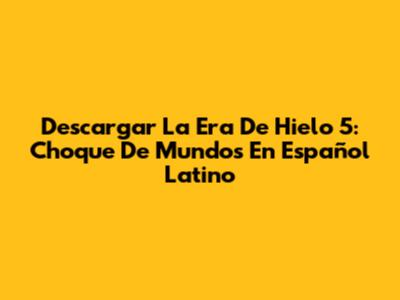 Descargar La Era De Hielo 5: Choque De Mundos En Español Latino
