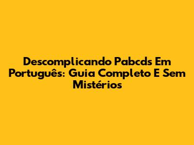 Descomplicando Pabcds Em Português: Guia Completo E Sem Mistérios