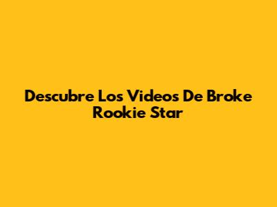 Descubre Los Videos De Broke Rookie Star