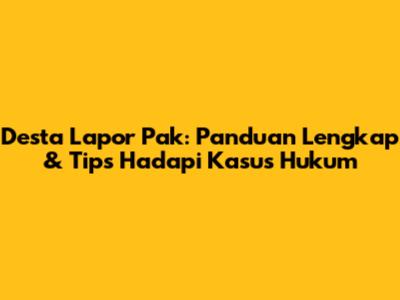 Desta Lapor Pak: Panduan Lengkap & Tips Hadapi Kasus Hukum