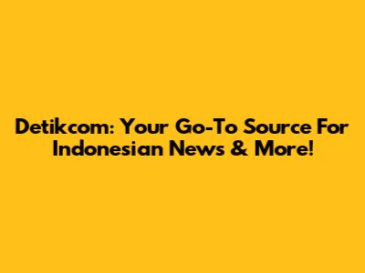 Detikcom: Your Go-To Source For Indonesian News & More!