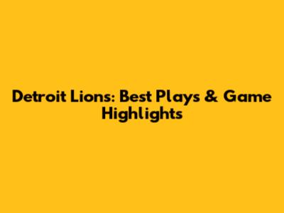Detroit Lions: Best Plays & Game Highlights