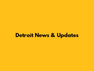 Detroit News & Updates
