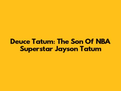 Deuce Tatum: The Son Of NBA Superstar Jayson Tatum