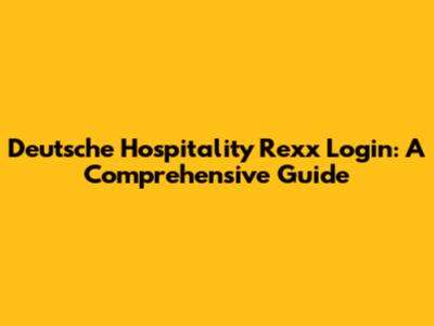 Deutsche Hospitality Rexx Login: A Comprehensive Guide