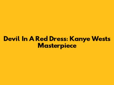 Devil In A Red Dress: Kanye West's Masterpiece