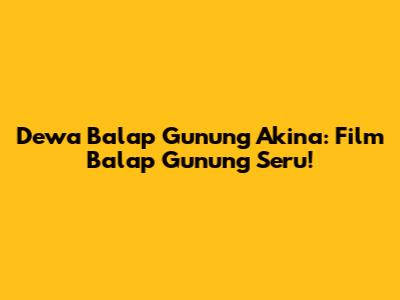 Dewa Balap Gunung Akina: Film Balap Gunung Seru!