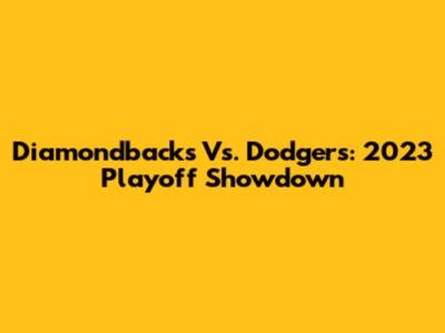 Diamondbacks Vs. Dodgers: 2023 Playoff Showdown