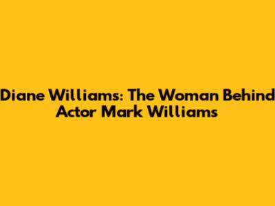 Diane Williams: The Woman Behind Actor Mark Williams