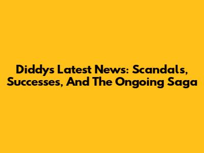 Diddy's Latest News: Scandals, Successes, And The Ongoing Saga