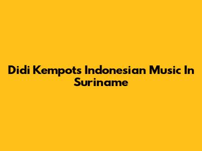 Didi Kempot's Indonesian Music In Suriname
