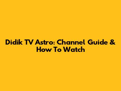 Didik TV Astro: Channel Guide & How To Watch