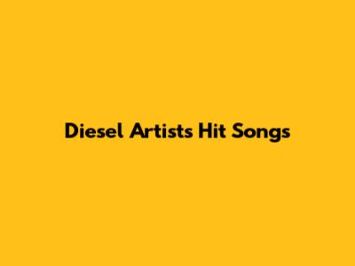 Diesel Artist's Hit Songs