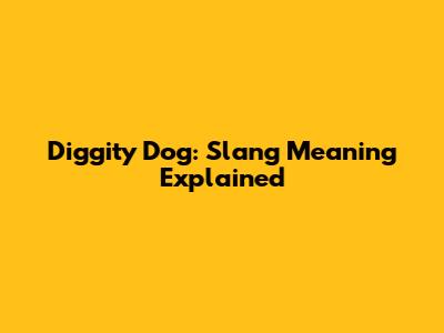 Diggity Dog: Slang Meaning Explained