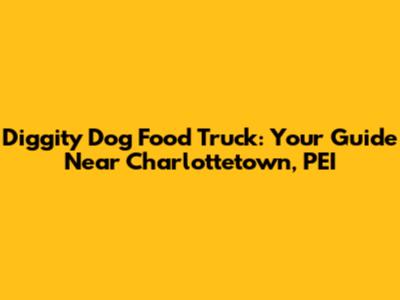 Diggity Dog Food Truck: Your Guide Near Charlottetown, PEI