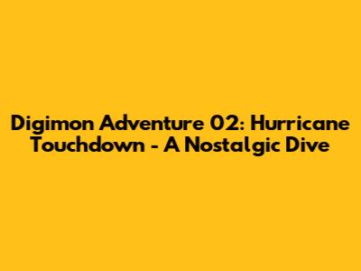 Digimon Adventure 02: Hurricane Touchdown - A Nostalgic Dive