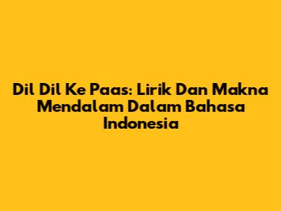 Dil Dil Ke Paas: Lirik Dan Makna Mendalam Dalam Bahasa Indonesia
