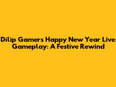 Dilip Gamer's Happy New Year Live Gameplay: A Festive Rewind