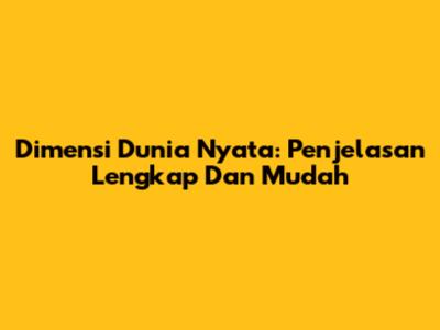 Dimensi Dunia Nyata: Penjelasan Lengkap Dan Mudah