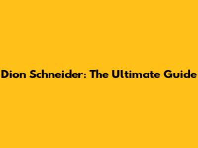 Dion Schneider: The Ultimate Guide