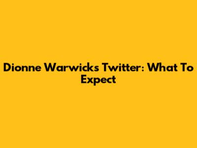 Dionne Warwick's Twitter: What To Expect