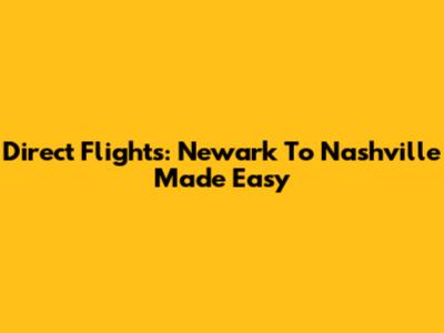 Direct Flights: Newark To Nashville Made Easy