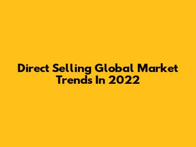 Direct Selling Global Market Trends In 2022