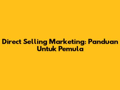 Direct Selling Marketing: Panduan Untuk Pemula