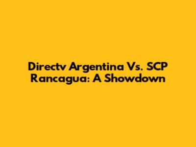 Directv Argentina Vs. SCP Rancagua: A Showdown