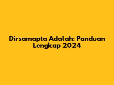 Dirsamapta Adalah: Panduan Lengkap 2024